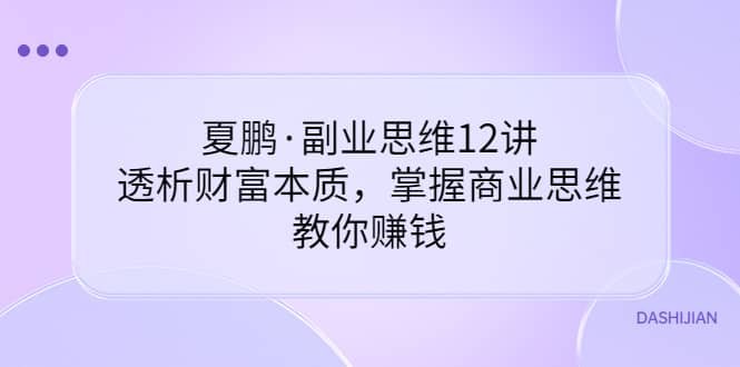 副业思维12讲，透析财富本质，掌握商业思维，教你赚钱