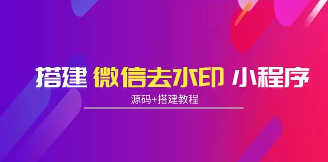 搭建微信去水印小程序 带流量主【源码 搭建教程】插图