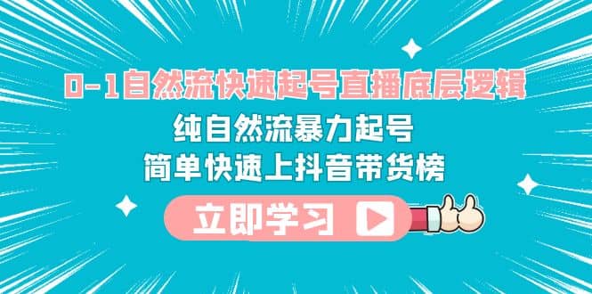 0-1自然流快速起号直播 底层逻辑 纯自然流暴力起号 简单快速上抖音带货榜