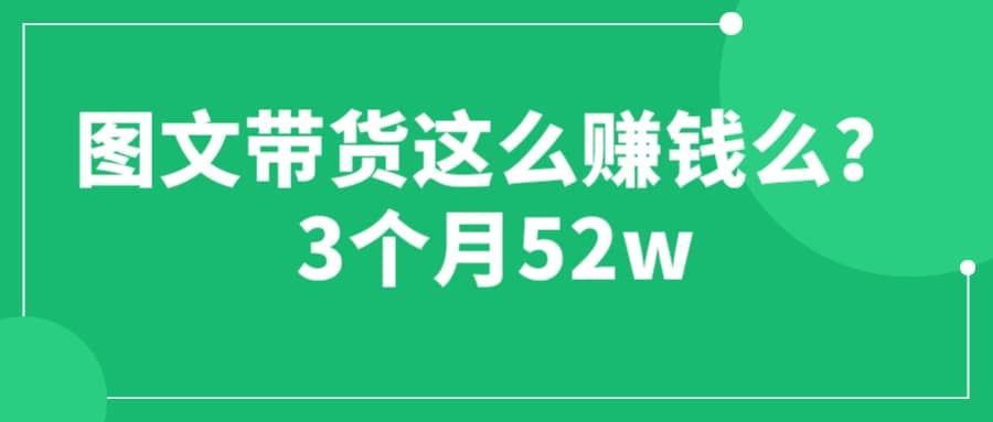 图文带货这么赚钱么? 3个月52W 图文带货运营加强课插图