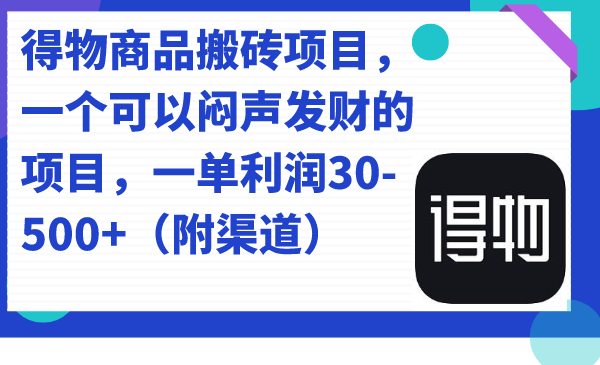 得物商品搬砖项目，一个可以闷声发财的项目，一单利润30-500 （附渠道）