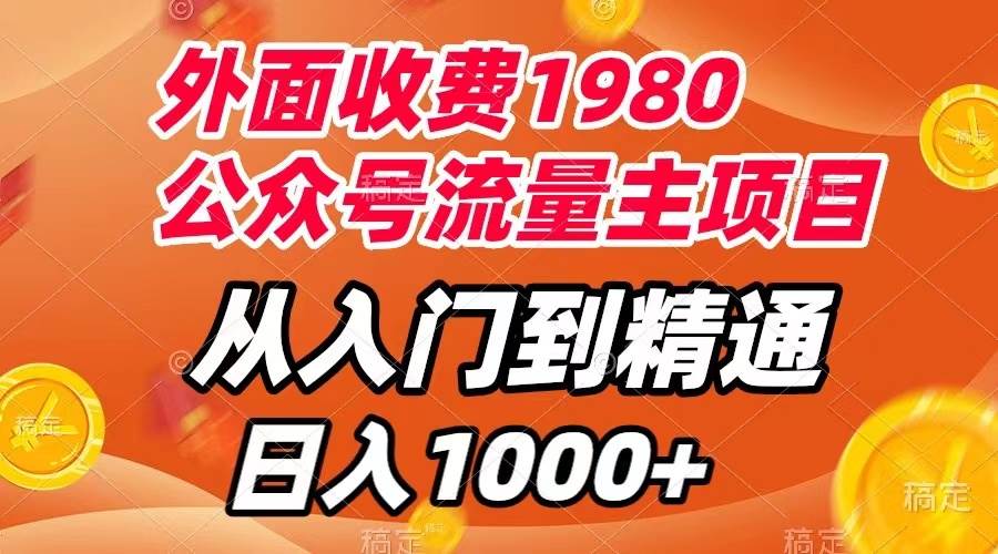 外面收费1980，公众号流量主项目，从入门到精通，每天半小时，收入1000