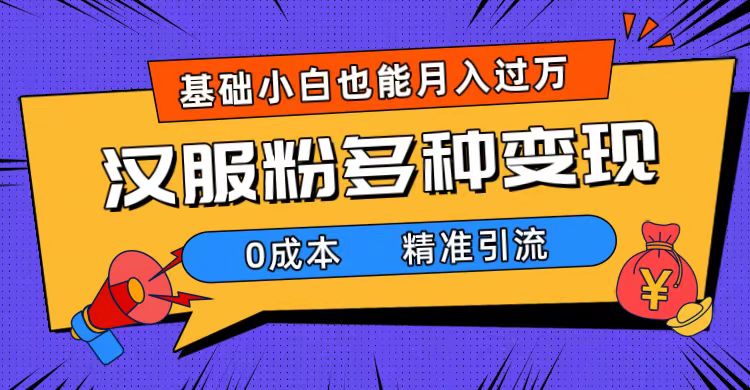 一部手机精准引流汉服粉，0成本多种变现方式，小白月入过万（附素材 工具）插图