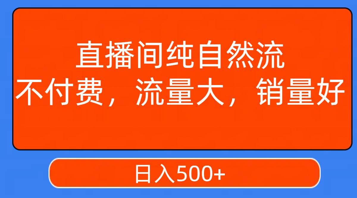 （7622期）直播间纯自然流，不付费，流量大，销量好，日入500