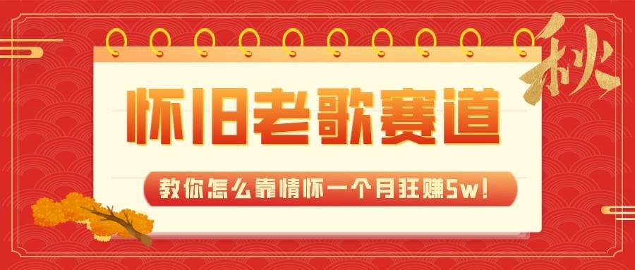 全新蓝海，怀旧老歌赛道，教你怎么靠情怀一个月狂赚5w（教程 700G素材）