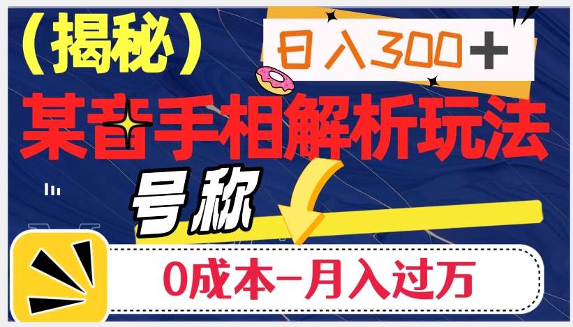 日入300 的，抖音手相解析玩法，号称0成本月入过万（揭秘）