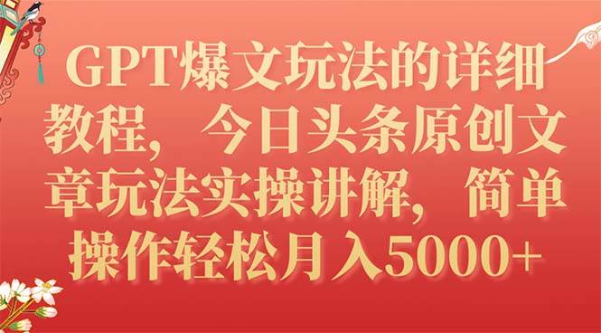 （7600期）GPT爆文玩法的详细教程，今日头条原创文章玩法实操讲解，简单操作月入5000