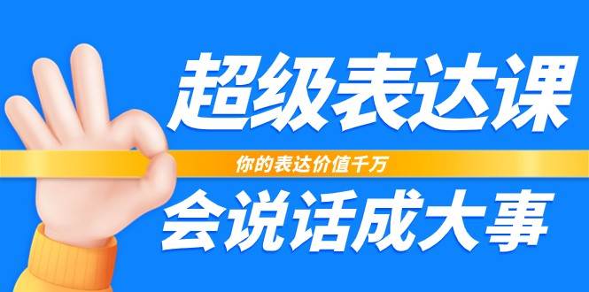 超级表达课，你的表达价值千万，会说话成大事（17节课）