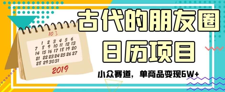 古代的朋友圈日历项目，小众赛道，单商品变现6W 【揭秘】