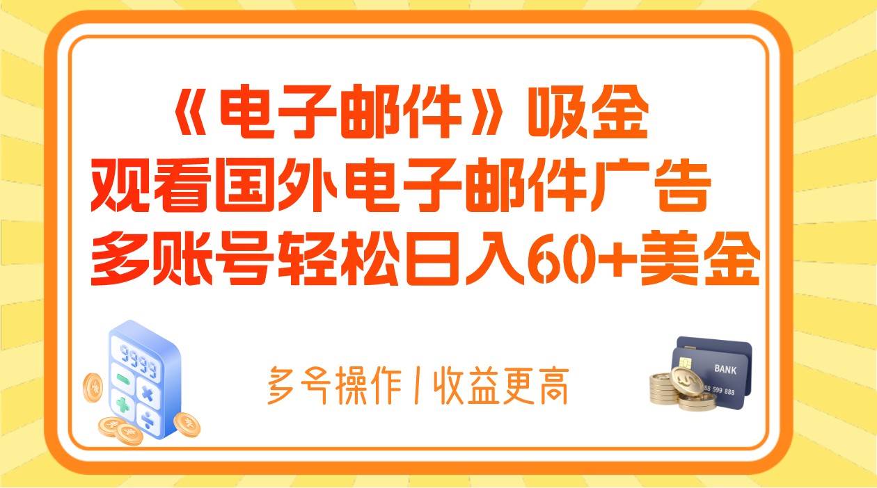 电子邮件吸金，观看国外电子邮件广告，多账号轻松日入60 美金