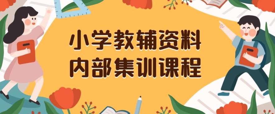 小学教辅资料，内部集训保姆级教程，私域一单收益29-129（教程 资料）