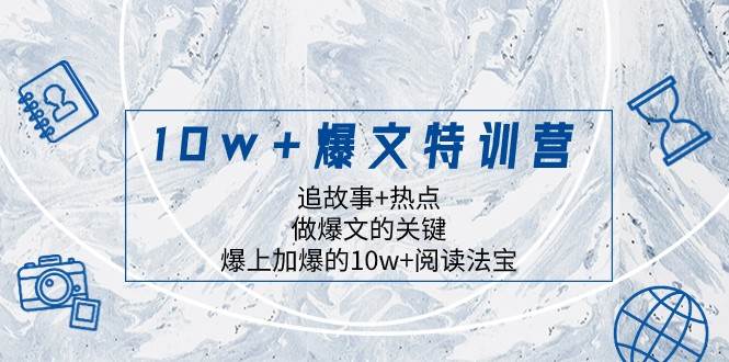 10w 爆文特训营，追故事 热点，做爆文的关键 爆上加爆的10w 阅读法宝