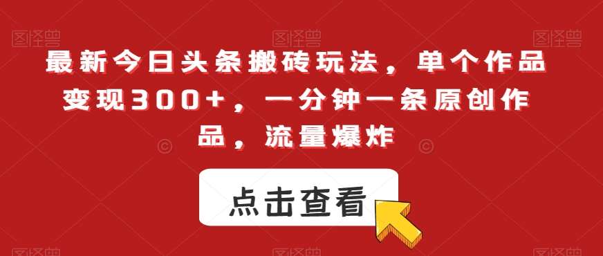 最新今日头条搬砖玩法，单个作品变现300 ，一分钟一条原创作品，流量爆炸【揭秘】