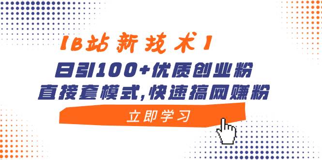 （8633期）【B站新技术】日引100 优质创业粉，直接套模式，快速搞网赚粉