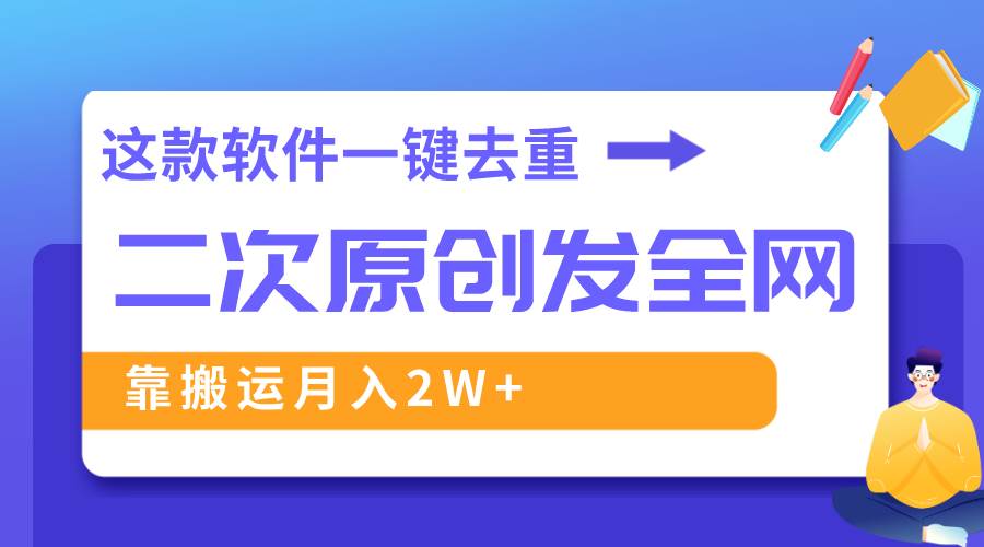 （8627期）这款软件深度去重、轻松过原创，一个视频全网分发，靠搬运月入2W