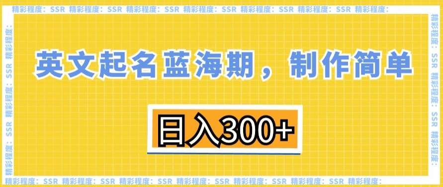 英文起名蓝海期，制作简单，日入300 【揭秘】