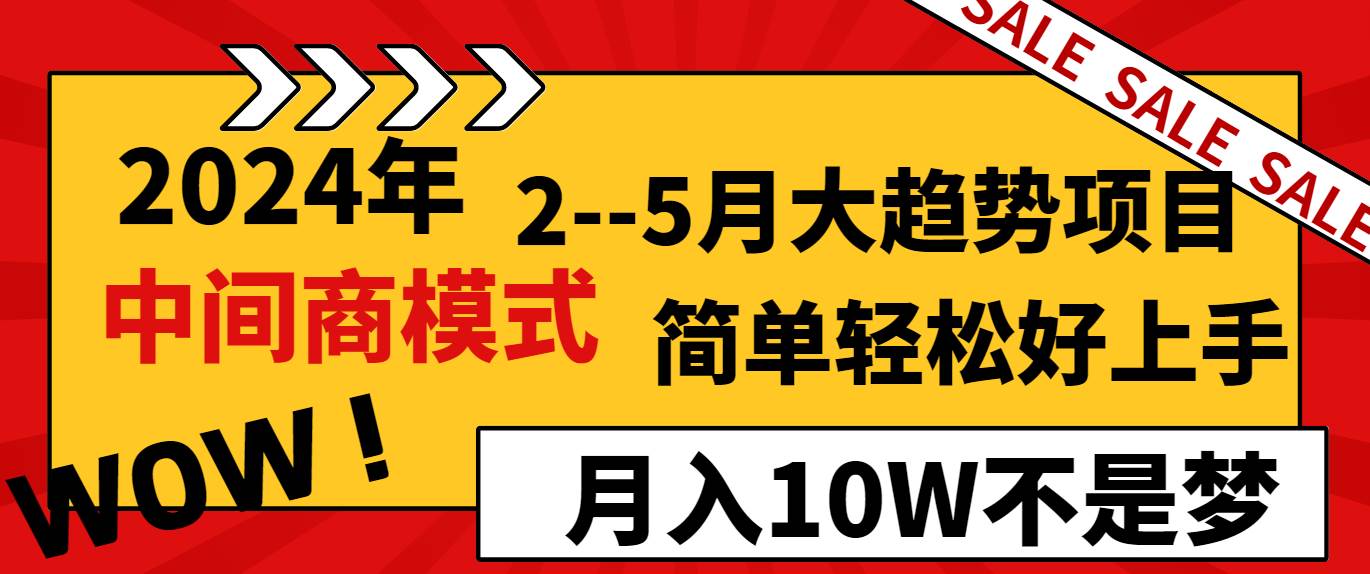 （8978期）2024年2–5月大趋势项目，利用中间商模式，简单轻松好上手，轻松月入10W…