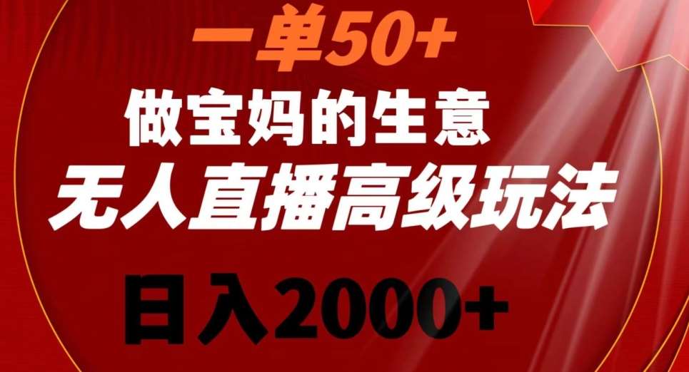 一单50做宝妈的生意，新生儿胎教资料无人直播高级玩法，日入2000+【揭秘】