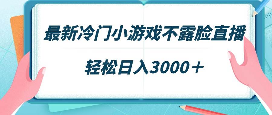 （9094期）最新冷门小游戏不露脸直播，场观稳定几千，轻松日入3000＋