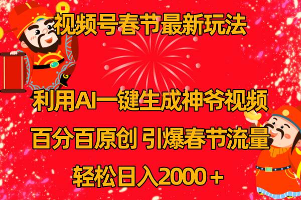 （8887期）视频号春节玩法 利用AI一键生成财神爷视频 百分百原创 引爆春节流量 日入2k