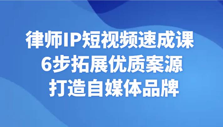 律师IP短视频速成课 6步拓展优质案源 打造自媒体品牌