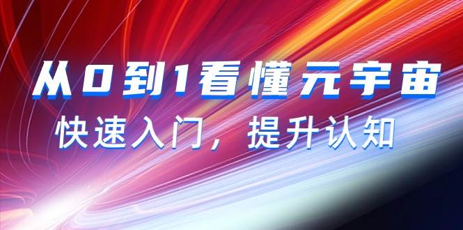 （9395期）从0到1看懂-元宇宙，快速入门，提升认知（15节视频课）