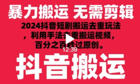 2024最新抖音搬运技术，抖音短剧视频去重，手法搬运，利用工具去重，达到秒过原创的效果【揭秘】