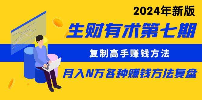 （9460期）生财有术第七期：复制高手赚钱方法 月入N万各种方法复盘（更新到24年0313）