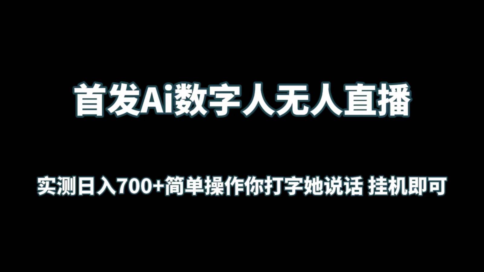 首发Ai数字人无人直播，实测日入700+简单操作你打字她说话 挂机即可