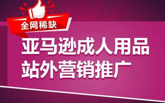 亚马逊成人用品站外营销推广，​成人用品新品推广方案，助力打造类目爆款