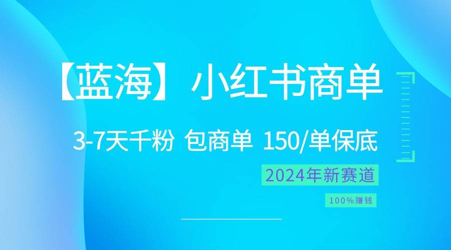 2024蓝海项目【小红书商单】超级简单，快速千粉，最强蓝海，百分百赚钱