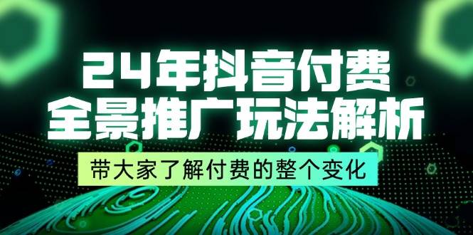 （11801期）24年抖音付费 全景推广玩法解析，带大家了解付费的整个变化 (9节课)插图