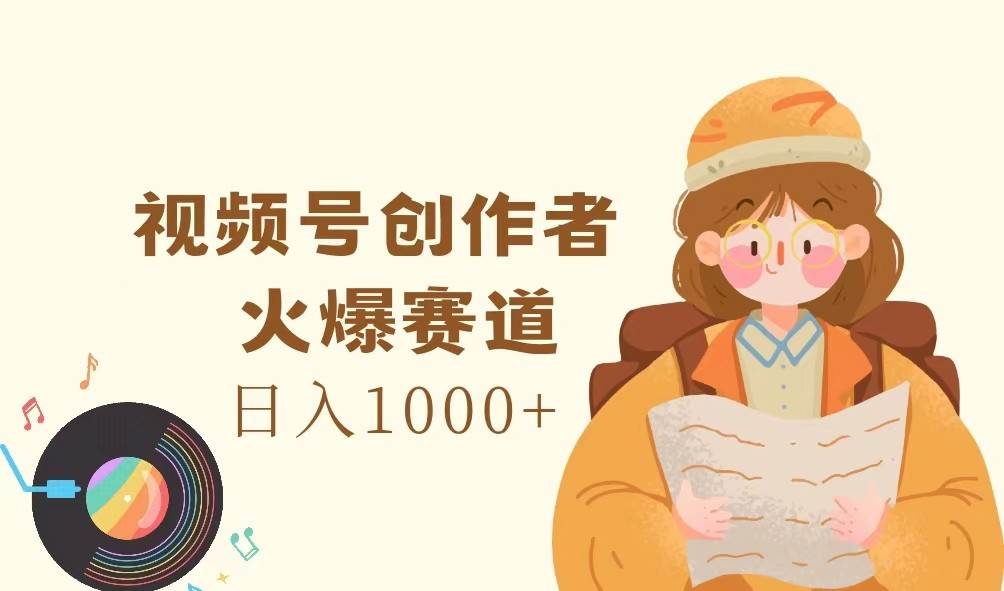 视频号创作者，火爆赛道，日入1000+插图