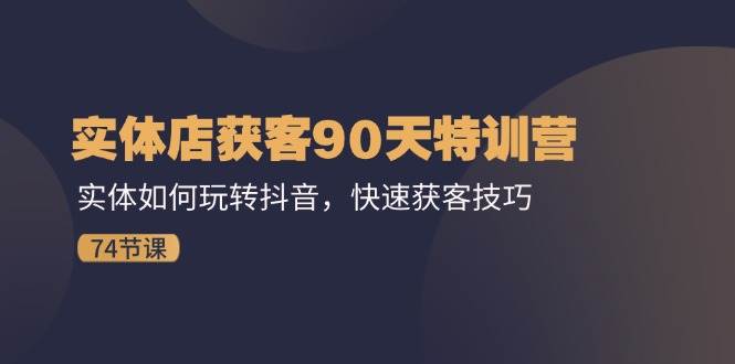 实体店获客90天特训营：实体如何玩转抖音，快速获客技巧（74节）插图