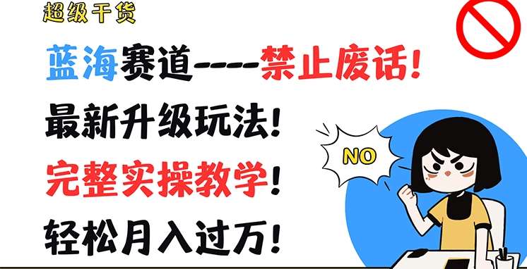 超级干货，蓝海赛道-禁止废话，最新升级玩法，完整实操教学，轻松月入过万【揭秘】插图