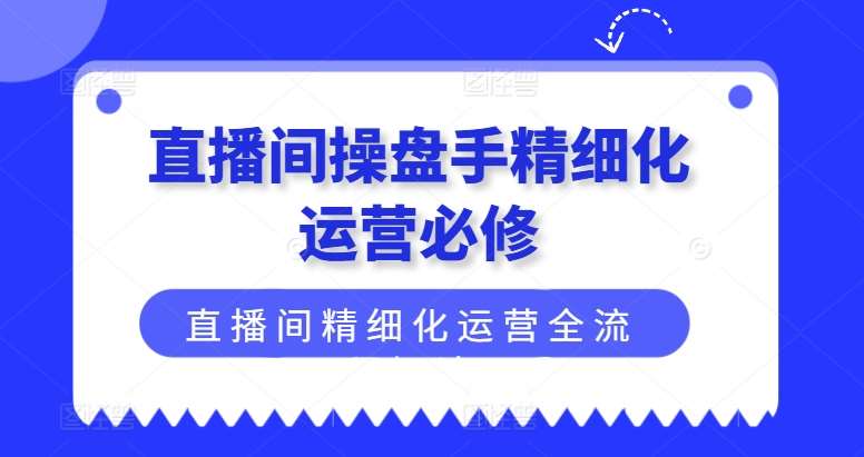 直播间操盘手精细化运营必修，直播间精细化运营全流程解读插图