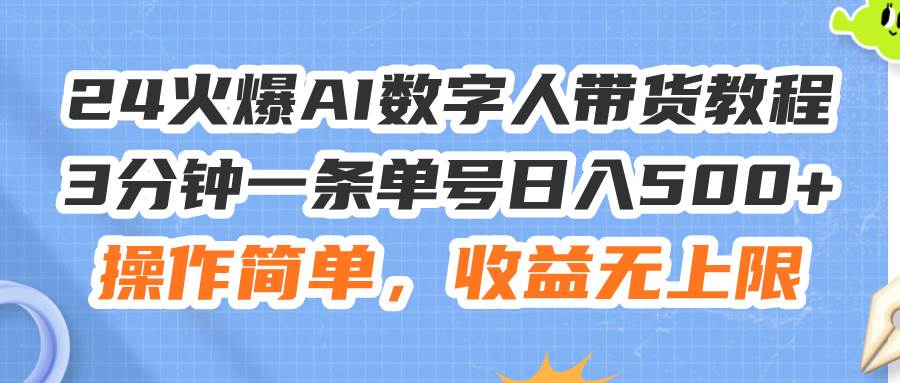 （11737期）24火爆AI数字人带货教程，3分钟一条单号日入500+，操作简单，收益无上限插图