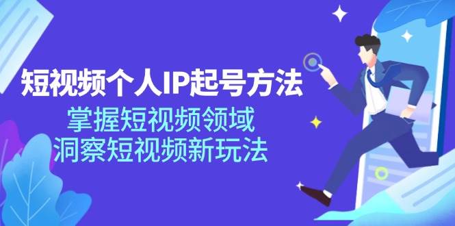 短视频个人IP起号方法，掌握短视频领域，洞察短视频新玩法（68节完整）插图