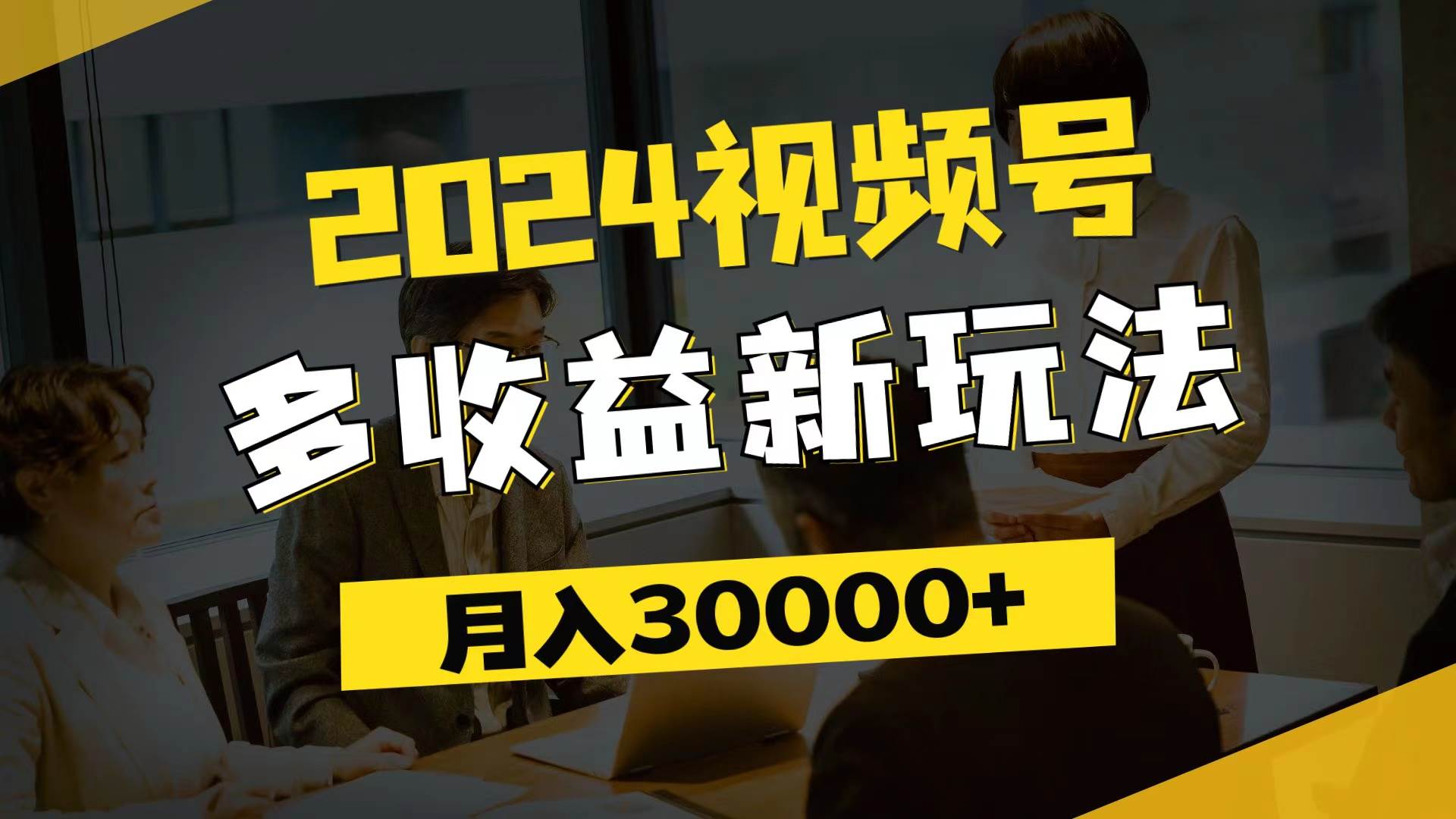 （11905期）2024视频号多收益新玩法，每天5分钟，月入3w+，新手小白都能简单上手插图