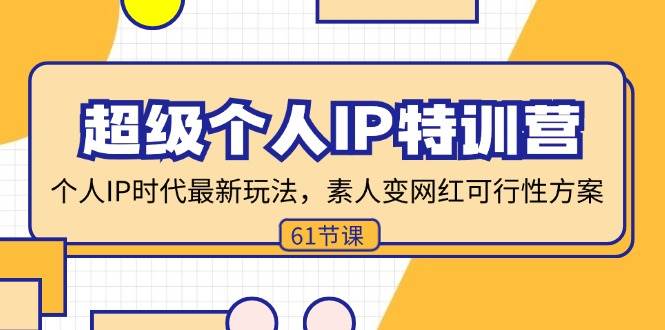 （11877期）超级个人IP特训营，个人IP时代才最新玩法，素人变网红可行性方案 (61节)插图