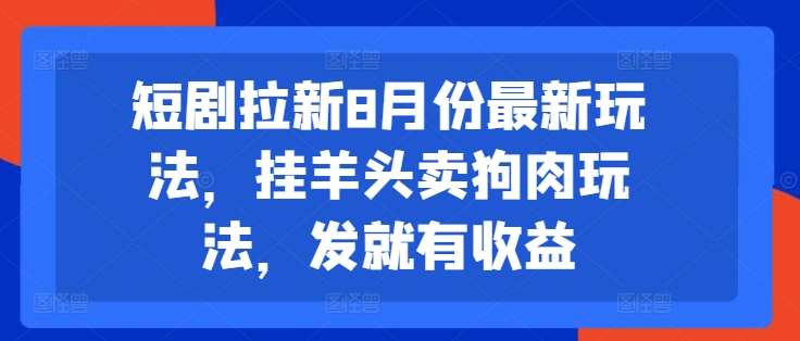 短剧拉新8月份最新玩法，挂羊头卖狗肉玩法，发就有收益插图