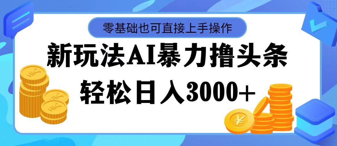 （11981期）最新玩法AI暴力撸头条，零基础也可轻松日入3000+，当天起号，第二天见…插图