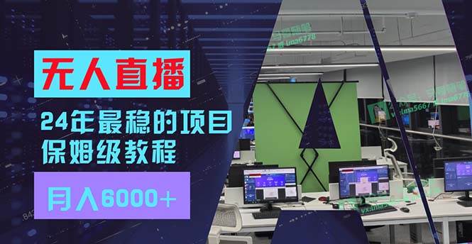 （11921期）24年最稳项目“无人直播”玩法，每月躺赚6000+，有手就会，新手福音