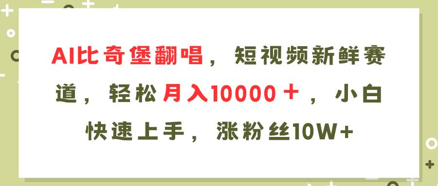 （11941期）AI比奇堡翻唱歌曲，短视频新鲜赛道，轻松月入10000＋，小白快速上手，…插图