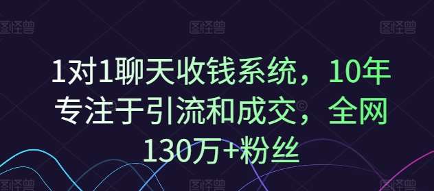 1对1聊天收钱系统，10年专注于引流和成交，全网130万+粉丝插图