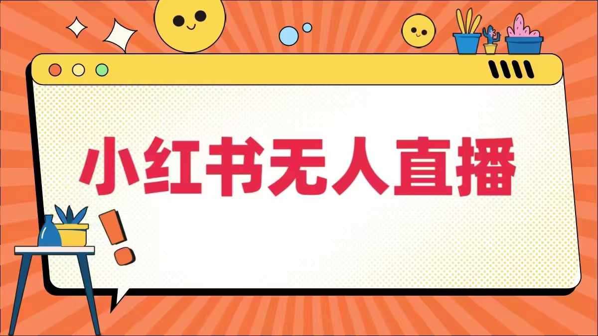 小红书无人直播，​最新小红书无人、半无人、全域电商