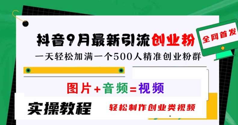 抖音9月最新引流创业粉，轻松制作创业类视频，一天轻松加满一个500人精准创业粉群【揭秘】