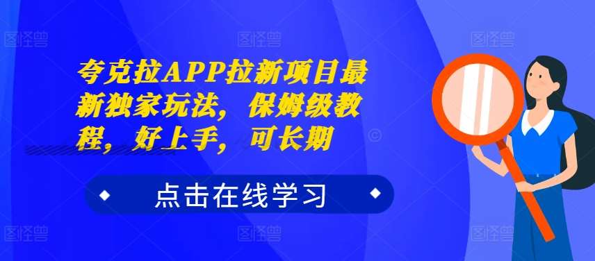 夸克拉APP拉新项目最新独家玩法，保姆级教程，好上手，可长期