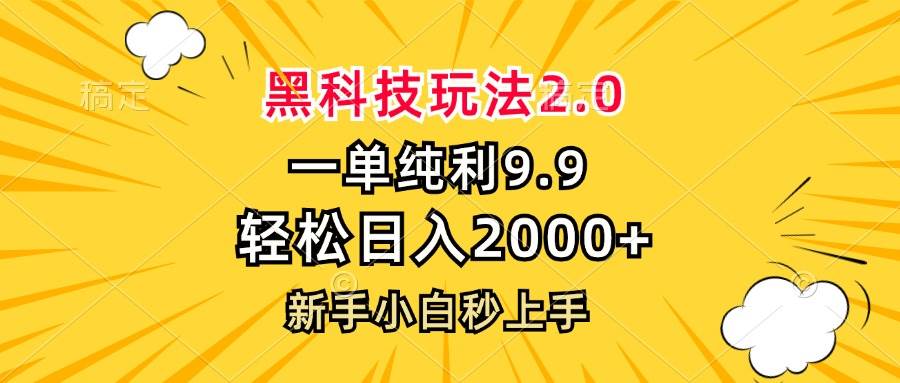 （13099期）黑科技玩法2.0，一单9.9，轻松日入2000+，新手小白秒上手