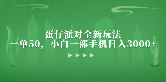 （13177期）蛋仔派对全新玩法，一单50，小白一部手机日入3000+